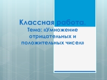 Презентация по математике Умножение положительных и отрицательных чисел
