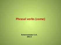 Тема презентации: Фразовые глаголы (come). 11 класс.