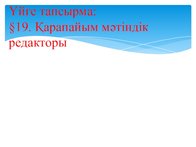 Презентация по информатике на тему Қарапайым мәтіндік редактор. Редактор интерфейсі (5 сынып) Үйге тапсырма: §19. Қарапайым мәтіндік редакторы Үйге тапсырма: §19. Қарапайым мәтіндік редакторы
