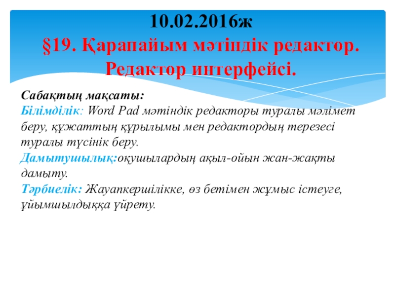 Презентация по информатике на тему Қарапайым мәтіндік редактор. Редактор интерфейсі (5 сынып) Сабақтың мақсаты: Білімділік: Word Pad мәтіндік редакторы туралы мәлімет беру, құжаттың Сабақтың мақсаты: Білімділік: Word Pad мәтіндік редакторы туралы мәлімет беру, құжаттың құрылымы мен редактордың терезесі туралы түсінік