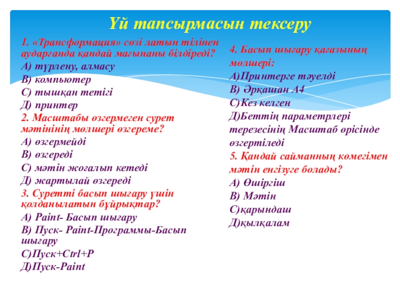 Презентация на тему Үй тапсырмасын тексеру1. «Трансформация» сөзі латын тілінен аударғанда Үй тапсырмасын тексеру1. «Трансформация» сөзі латын тілінен аударғанда қандай мағынаны білдіреді?А) түрлену, алмасуВ) компьютерС) тышқан тетігіД) принтер2.