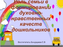 Презентация Роль семьи в воспитании духовно-нравственных качеств дошкольников.