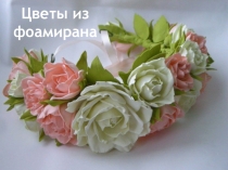 Презентация к занятию на тему Цветы из фоамирана