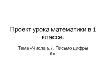 Презентация урока математики в 1 классе на тему: Числа 6,7