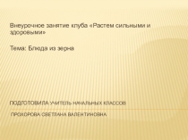 Презентация внеурочного занятия по теме:  Блюда из зерна. 3 класс