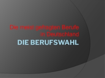 Презентация по немецкому языку Die Berufswahl