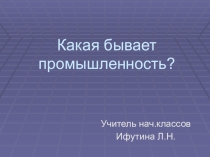 Презентация по окружающему миру Какая бывает промышленность?