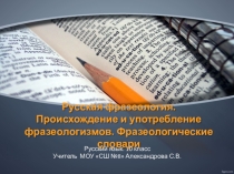 Русская фразеология. Происхождение и употребление фразеологизмов. Фразеологические словари