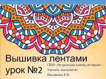 Презентация по технологии Вышивка лентами 2.