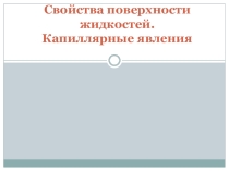 Презентация: Свойства поверхности жидкостей. Капиллярные явления