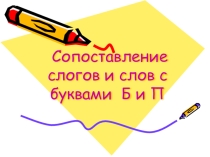 Презентация по русскому языку на тему Сопоставление слогов и слов с буквами Б-П 1 класс
