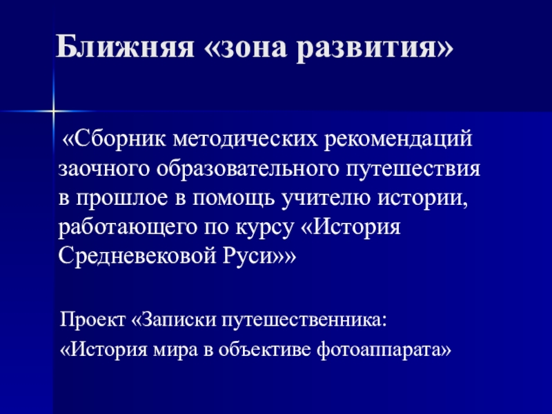 Презентация по истории на тему: Образовательное путешествие как способ мотивации в процессе обучения на уроках истории (5-11 класс)) Ближняя «зона развития» «Сборник методических рекомендаций заочного образовательного путешествия в прошлое Ближняя «зона развития» «Сборник методических рекомендаций заочного образовательного путешествия в прошлое в помощь учителю истории, работающего