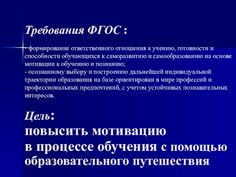 Презентация по истории на тему: Образовательное путешествие как способ мотивации в процессе обучения на уроках истории (5-11 класс)) Требования ФГОС : - формирование ответственного отношения к учению, готовности Требования ФГОС : - формирование ответственного отношения к учению, готовности и способности обучающихся к саморазвитию