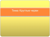 Презентация урока по биологииКруглые черви (7 класс)