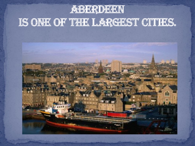 Aberdeen  is one of the largest cities.