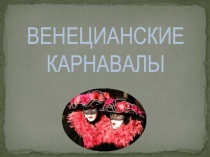 Презентация по МХК на тему Венецианский карнавал