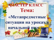Презентация к мастер-классу Метапредметные ситуации в начальной школе