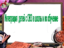 Презентация Интеграция детей с ОВЗ в школе и их обучение