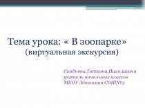Презентация. Окружающий мир 1 класс. Тема В зоопарке (виртуальная экскурсия)