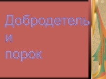 Презентация к уроку №8 ОРКиСЭ на тему Добродетель и порок. (4 класс)