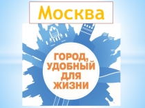 Презентация по теме Москва-город удобный для жизни.