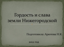 Презентация Гордость и слава земли Нижегородской