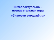 Презентация по географии на тему Знатоки Географии