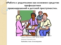 Работа с родителями как основное средство профилактики правонарушений и детской преступности.