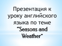Презентация по английскому языку по теме Seasons and Weather