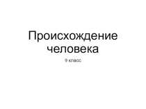 Презентация Происхождение человека 9 класс