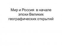 Презентация по истории Мир и Россия в начале эпохи Великих географических открытий.