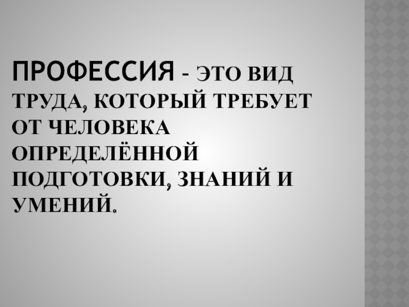 Презентация Профессии (1-2 классы) Профессия – это вид труда, который требует от человека определённой подготовки, знаний и умений. Профессия – это вид труда, который требует от человека определённой подготовки, знаний и умений.