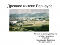 Презентация внеклассного занятия на тему Древние жители Барнаула
