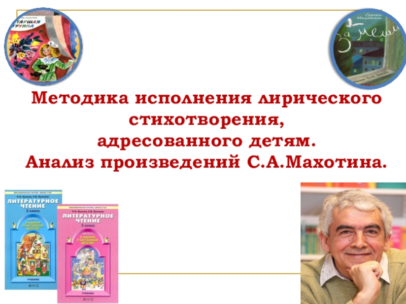 Методика исполнения лирического стихотворения, адресованного детям. Анализ произведений С.А.Махотина.