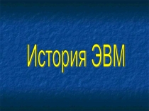 Презентация по теме: История ЭВМ