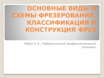 ОСНОВНЫЕ ВИДЫ И СХЕМЫ ФРЕЗЕРОВАНИЯ. КЛАССИФИКАЦИЯ И КОНСТРУКЦИЯ ФРЕЗ.