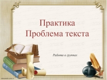 Презентация Проблема текста Практическое занятие (ЕГЭ) 11 класс