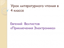 Презентация к уроку литературного чтенияв 4 классе Приключения Электроника