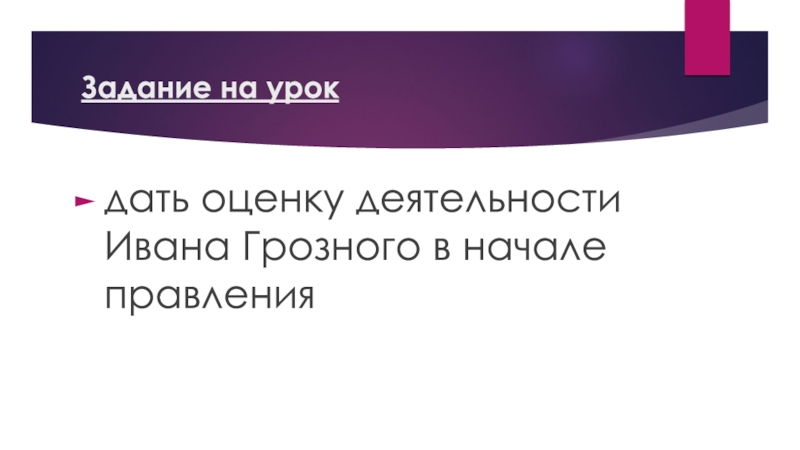 Презентация по истории России на тему Иван Грозный. Начало Задание на урокдать оценку деятельности Ивана Грозного в начале правления Задание на урокдать оценку деятельности Ивана Грозного в начале правления