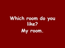 Презентация по английскому языку на тему Which room do you like?