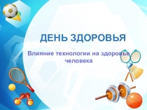 Презентация по технологии на тему Влияние технологий на жизнь человека (День здоровья)