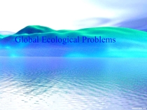 Презентация по английскому языку на тему Global ecological problems