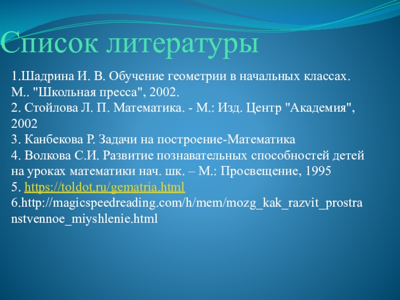 Презентация к проекту Формирование геометрических навыков у младших школьников Список литературы1.Шадрина И. В. Обучение геометрии в начальных классах. М.. Список литературы1.Шадрина И. В. Обучение геометрии в начальных классах. М..
