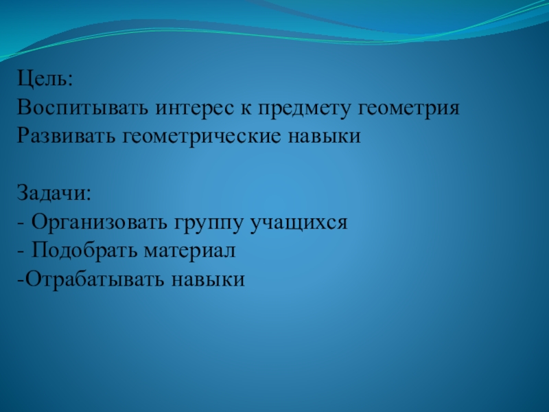 Презентация к проекту Формирование геометрических навыков у младших школьников Цель: Воспитывать интерес к предмету геометрия Развивать геометрические навыки Задачи: Цель: Воспитывать интерес к предмету геометрия Развивать геометрические навыки Задачи: - Организовать