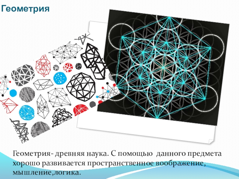 Презентация к проекту Формирование геометрических навыков у младших школьников ГеометрияГеометрия- древняя наука. С помощью данного предмета хорошо развивается пространственное воображение, мышление,логика. ГеометрияГеометрия- древняя наука. С помощью данного предмета хорошо развивается пространственное воображение, мышление,логика.