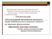 Презентация Использование материалов школьного музея Забайкальского казачьего войска на занятиях факультатива Духовная культура казаков.