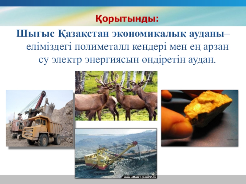 Презентация по географии на тему Шығыс Қазақстан Қорытынды: Шығыс Қазақстан экономикалық ауданы– еліміздегі полиметалл кендері мен ең Қорытынды: Шығыс Қазақстан экономикалық ауданы– еліміздегі полиметалл кендері мен ең арзан су электр энергиясын өндіретін