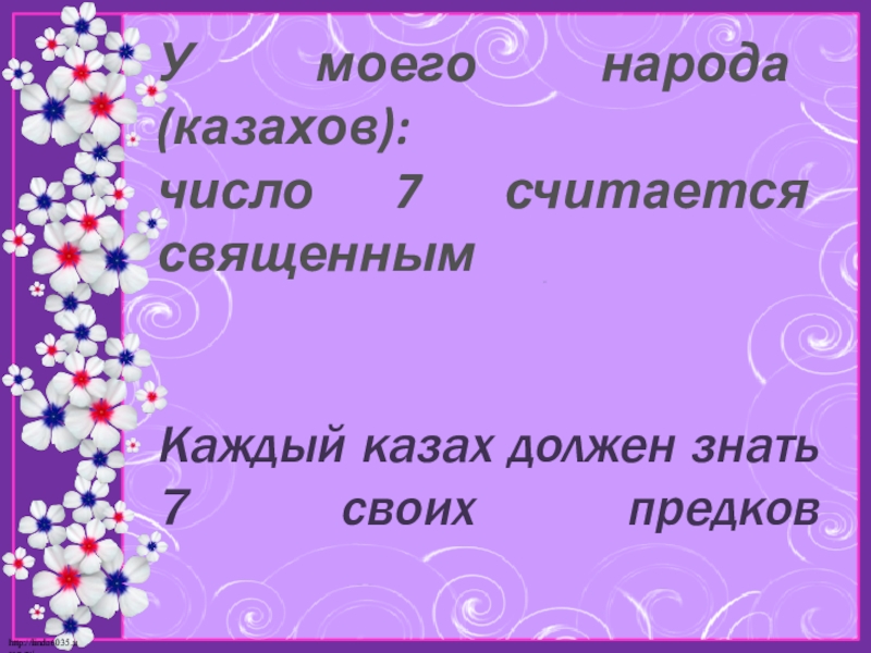Презентация по математике на тему Моё любимое число 7 У моего народа (казахов): число 7 считается священным Каждый казах У моего народа (казахов): число 7 считается священным Каждый казах должен знать 7 своих