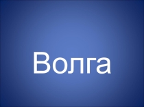 Презентация по географии на тему Река Волга ( 8 класс)
