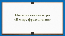 Интерактивная игра Фразеологизмы для 6 класса